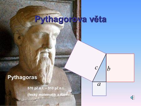 Pythagorova věta Pythagoras 570 př.n.l. – 510 př.n.l.