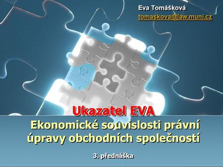 Eva Tomášková tomaskova@law.muni.cz Ukazatel EVA Ekonomické souvislosti právní úpravy obchodních společností 3. přednáška.