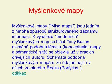 Myšlenkové mapy Myšlenkové mapy (Mind maps) jsou jedním z mnoha způsobů strukturovaného záznamu informací. K vynálezu moderních myšlenkových map se.