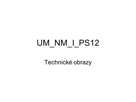 UM_NM_I_PS12 Technické obrazy.