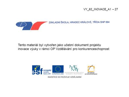 Tento materiál byl vytvořen jako učební dokument projektu inovace výuky v rámci OP Vzdělávání pro konkurenceschopnost VY_62_INOVACE_A1 – 27.