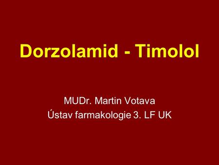 Dorzolamid - Timolol MUDr. Martin Votava Ústav farmakologie 3. LF UK.