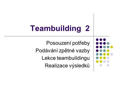 Teambuilding 2 Posouzení potřeby Podávání zpětné vazby