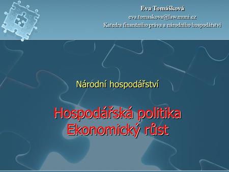 Hospodářská politika Ekonomický růst Národní hospodářství Hospodářská politika Ekonomický růst Eva Tomášková Katedra finančního.