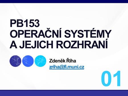 1/16 PB153 OPERAČNÍ SYSTÉMY A JEJICH ROZHRANÍ Zdeněk Říha  01.