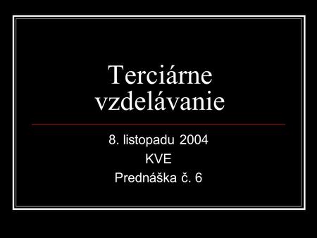 Terciárne vzdelávanie 8. listopadu 2004 KVE Prednáška č. 6.