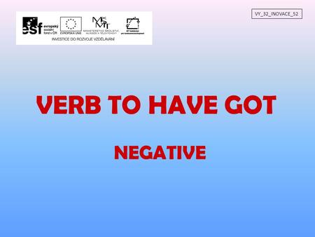VY_32_INOVACE_52 VERB TO HAVE GOT NEGATIVE.