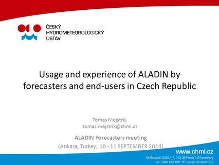 Usage and experience of ALADIN by forecasters and end-users in Czech Republic ALADIN Forecasters meeting (Ankara, Turkey; 10 - 11 SEPTEMBER 2014) Tomas.