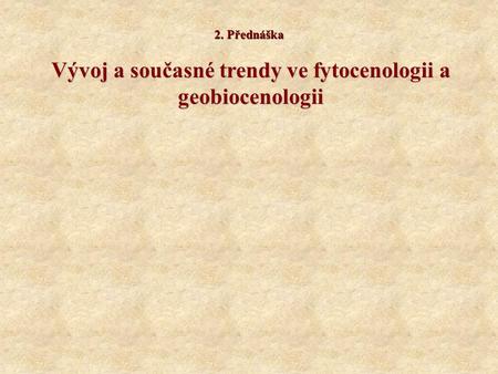 Vývoj a současné trendy ve fytocenologii a geobiocenologii