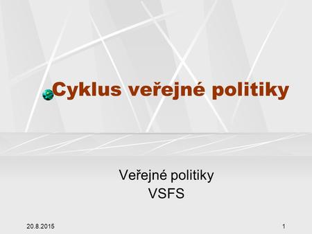20.8.20151 Cyklus veřejné politiky Veřejné politiky VSFS.