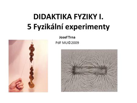 DIDAKTIKA FYZIKY I. 5 Fyzikální experimenty