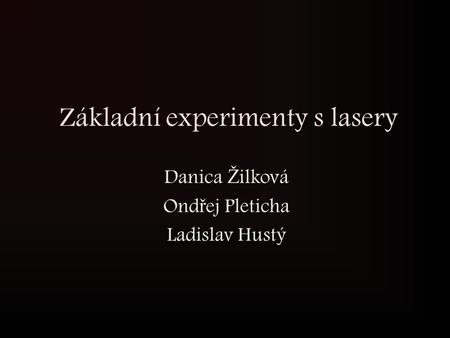 Základní experimenty s lasery Danica Ž ilková Ond ř ej Pleticha Ladislav Hustý.