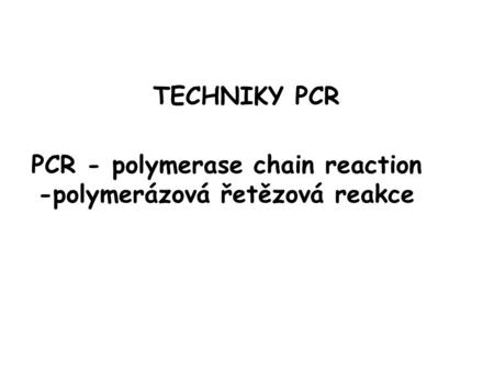 PCR - polymerase chain reaction -polymerázová řetězová reakce
