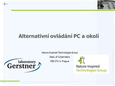 Alternativní ovládání PC a okolí Nature Inspired Technologies Group Dept. of Cybernetics FEE CTU in Prague.