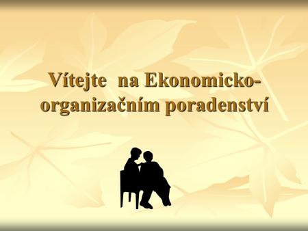 Vítejte na Ekonomicko- organizačním poradenství Údaje Vyučující: Eva Kubátová Vyučující: Eva Kubátová Katedra podnikového hospodářství Katedra podnikového.