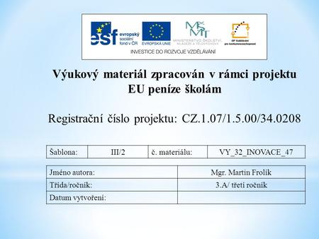 Výukový materiál zpracován v rámci projektu EU peníze školám Registrační číslo projektu: CZ.1.07/1.5.00/34.0208 Šablona:III/2č. materiálu:VY_32_INOVACE_47.