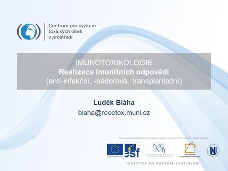 IMUNOTOXIKOLOGIE Realizace imunitních odpovědí (anti-infekční, -nádorová, transplantační) Luděk Bláha