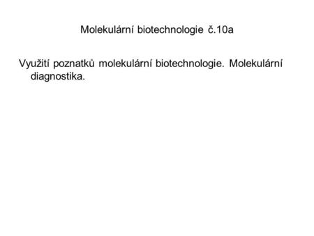 Molekulární biotechnologie č.10a Využití poznatků molekulární biotechnologie. Molekulární diagnostika.