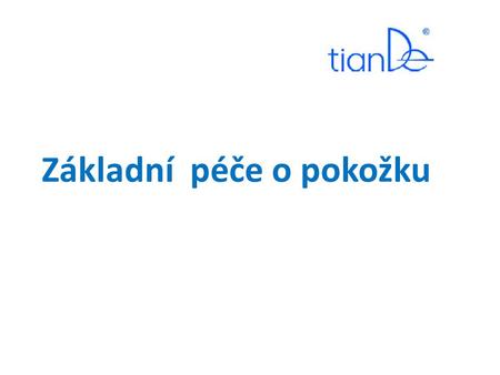 Základní péče o pokožku. Základní péče:  Čištění  Tonizace  Přípravky na oční víčka a rty  Přípravky denní a noční péče  Přípravky na krk a dekolt.