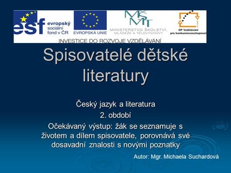 Spisovatelé dětské literatury Český jazyk a literatura 2. období Očekávaný výstup: žák se seznamuje s životem a dílem spisovatele, porovnává své dosavadní.