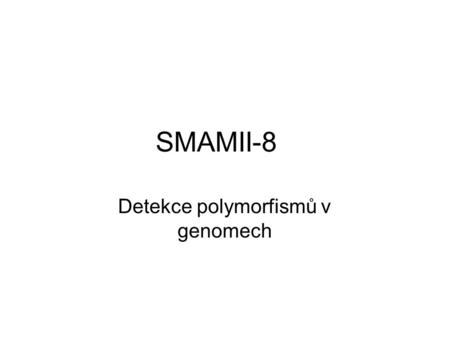 SMAMII-8 Detekce polymorfismů v genomech. Metody molekulární diagnostiky Se zaměřují na vyhledávání rozdílů v sekvencích DNA a Identifikaci polymorfismů.