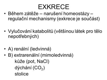 EXKRECE Během zátěže – narušení homeostázy – regulační mechanismy (exkrece je součást) Vylučování katabolitů (většinou látek pro tělo nepotřebných) A)