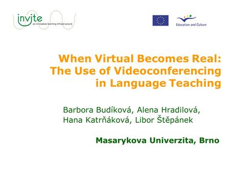 When Virtual Becomes Real: The Use of Videoconferencing in Language Teaching Barbora Budíková, Alena Hradilová, Hana Katrňáková, Libor Štěpánek Masarykova.