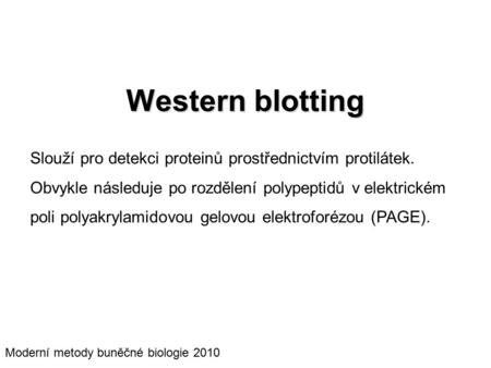 Western blotting Slouží pro detekci proteinů prostřednictvím protilátek. Obvykle následuje po rozdělení polypeptidů v elektrickém poli polyakrylamidovou.