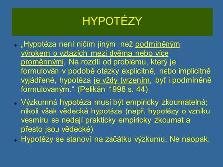 HYPOTÉZY „Hypotéza není ničím jiným než podmíněným výrokem o vztazích mezi dvěma nebo více proměnnými. Na rozdíl od problému, který je formulován v.