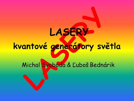 L A S E R Y kvantové generátory světla LASERY Michal Svoboda & Ľuboš Bednárik.