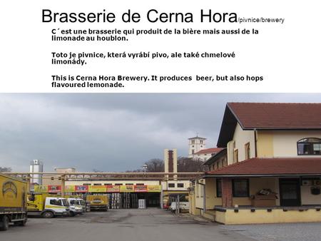 Brasserie de Cerna Hora /pivnice/brewery C´est une brasserie qui produit de la bière mais aussi de la limonade au houblon. Toto je pivnice, která vyrábí