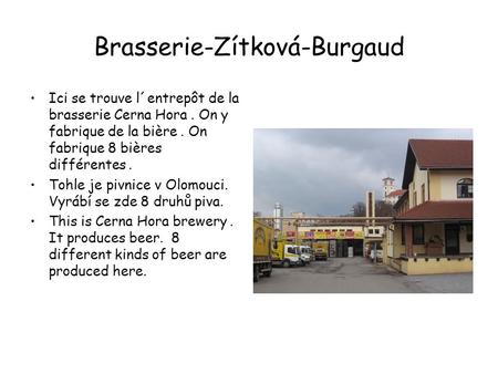 Brasserie-Zítková-Burgaud Ici se trouve l´entrepôt de la brasserie Cerna Hora. On y fabrique de la bière. On fabrique 8 bières différentes. Tohle je pivnice.