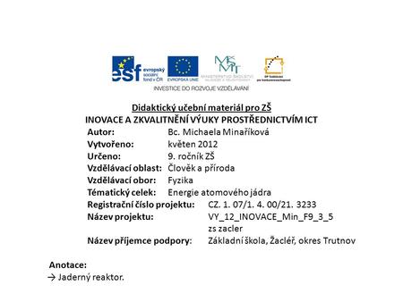 Didaktický učební materiál pro ZŠ INOVACE A ZKVALITNĚNÍ VÝUKY PROSTŘEDNICTVÍM ICT Autor:Bc. Michaela Minaříková Vytvořeno:květen 2012 Určeno:9. ročník.