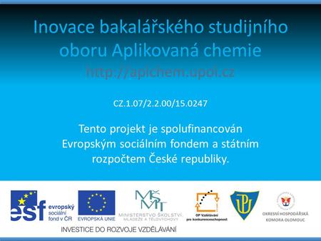 Inovace bakalářského studijního oboru Aplikovaná chemie  CZ.1.07/2.2.00/15.0247 Tento projekt je spolufinancován Evropským sociálním.