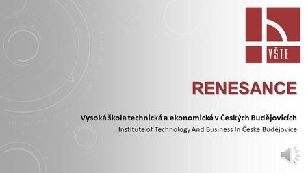 RENESANCE Vysoká škola technická a ekonomická v Českých Budějovicích Institute of Technology And Business In České Budějovice.