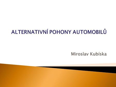 ALTERNATIVNÍ POHONY AUTOMOBILŮ Miroslav Kubíska
