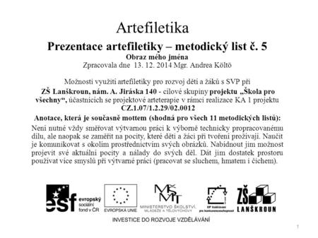 Artefiletika Prezentace artefiletiky – metodický list č. 5 Obraz mého jména Zpracovala dne 13. 12. 2014 Mgr. Andrea Költö Možnosti využití artefiletiky.