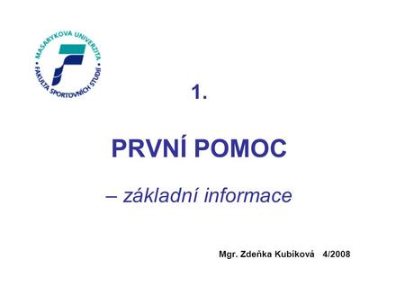 1. PRVNÍ POMOC – základní informace Mgr. Zdeňka Kubíková 4/2008 FIRST AID Mgr. Kubíková 11/2007.