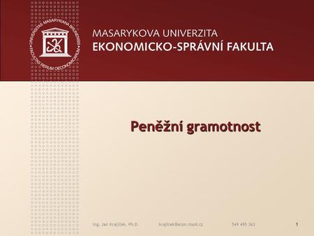 Ing. Jan Krajíček, Ph.D. 549 495 3631 Peněžní gramotnost Peněžní gramotnost.