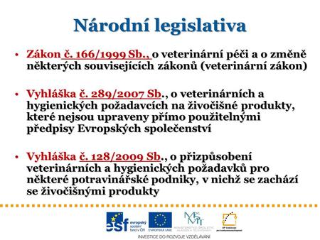 Národní legislativa Zákon č. 166/1999 Sb., o veterinární péči a o změně některých souvisejících zákonů (veterinární zákon)Zákon č. 166/1999 Sb., o veterinární.