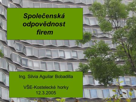 Společenská odpovědnost firem Ing. Silvia Aguilar Bobadilla VŠE-Kostelecké horky 12.3.2005.