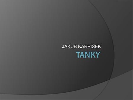 JAKUB KARPÍŠEK. Info o tankách  Bojový prostředek  Obrněné vozidlo  Válečné vozidlo.