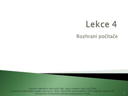 Rozhraní počítače 1 Autorem materiálu a všech jeho částí, není-li uvedeno jinak, je Jiří Šperl. Dostupné z Metodického portálu www.rvp.cz, ISSN: 1802-4785,