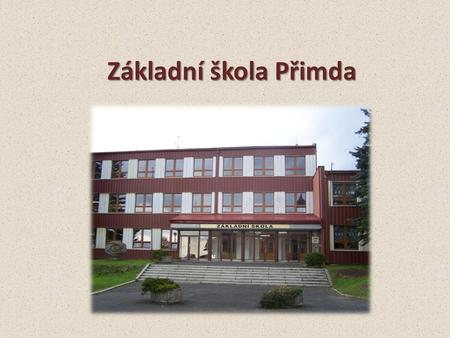 Základní škola Přimda. Poloha ZŠ Přimda se nachází ve městě Přimda, okres Tachov, Plzeňský kraj. Přimda se nachází v pohoří Český les.