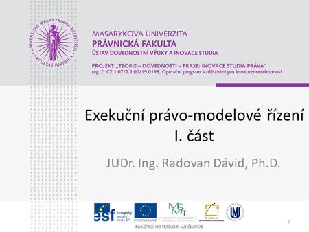 1 Exekuční právo-modelové řízení I. část JUDr. Ing. Radovan Dávid, Ph.D.