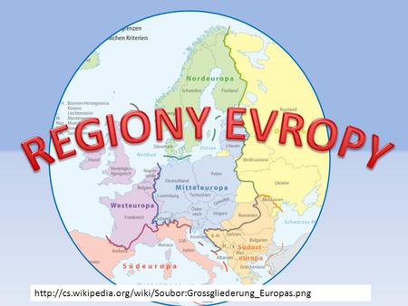 REGIONY EVROPY http://cs.wikipedia.org/wiki/Soubor:Grossgliederung_Europas.png.