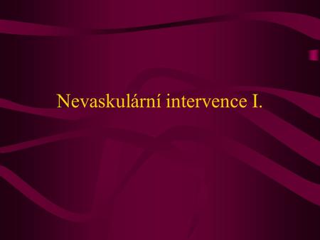 Nevaskulární intervence I.
