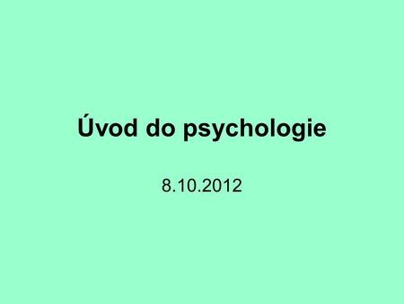 Úvod do psychologie 8.10.2012.