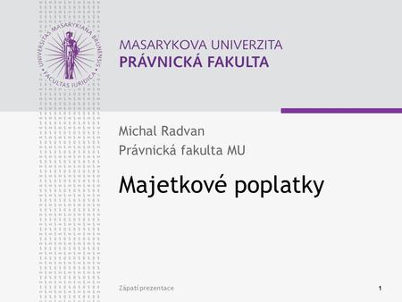 Zápatí prezentace1 Majetkové poplatky Michal Radvan Právnická fakulta MU.
