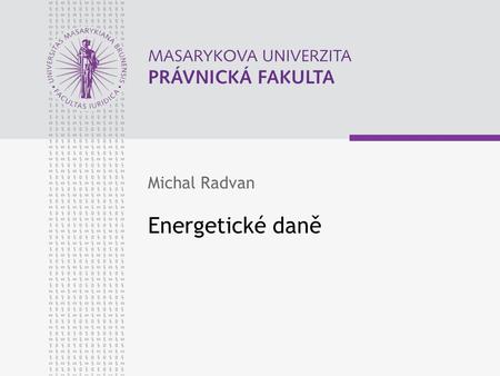 Energetické daně Michal Radvan. www.law.muni.cz Energetické daně daň ze zemního plynu a některých dalších plynů daň z pevných paliv daň z elektřiny.